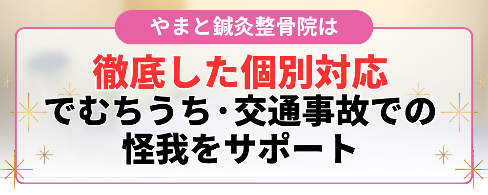徹底した個別対応 でむちうち·交通事故での 怪我をサポート